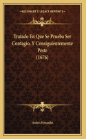 Tratado En Que Se Prueba Ser Contagio, Y Consiguientemente Peste (1676): (Spanish)
