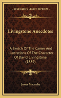 Livingstone Anecdotes: A Sketch Of The Career And Illustrations Of The Character Of David Livingstone (1889)