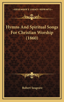 Hymns And Spiritual Songs For Christian Worship (1860)