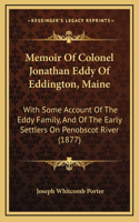 Memoir Of Colonel Jonathan Eddy Of Eddington, Maine: With Some Account Of The Eddy Family, And Of The Early Settlers On Penobscot River (1877)(English)