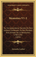 Memoires V1-2: Ou Correspondance Secrete Du Pere Lenfant, Confesseur Du Roi, Pendant Trois Annees De La Revolution, 1790-1792 (1834)