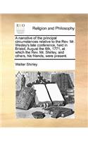 A narrative of the principal circumstances relative to the Rev. Mr. Wesley's late conference, held in Bristol, August the 6th, 1771, at which the Rev. Mr. Shirley, and others, his friends, were present.