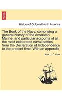 Book of the Navy; Comprising a General History of the American Marine; And Particular Accounts of All the Most Celebrated Naval Battles, from the Declaration of Independence to the Present Time. with an Appendix