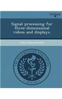 Signal Processing for Three-Dimensional Videos and Displays