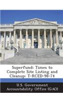 Superfund: Times to Complete Site Listing and Cleanup: T-Rced-98-74(English)