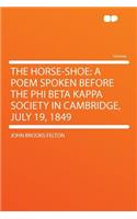 The Horse-Shoe: A Poem Spoken Before the Phi Beta Kappa Society in Cambridge, July 19, 1849