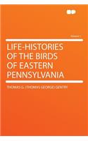 Life-Histories of the Birds of Eastern Pennsylvania Volume 1