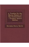 A Treatise on the Marine Boilers of the United States - Primary Source Edition