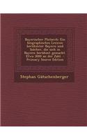 Bayerischer Plutarch: Ein Biographisches Lexicon Beruhmter Bayern Und Solcher, Die Sich in Bayern Beruhmt Gemacht. Etwa 3000 an Der Zahl.