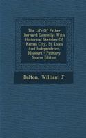 The Life of Father Bernard Donnelly; With Historical Sketches of Kansas City, St. Louis and Independence, Missouri
