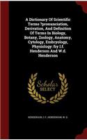 A Dictionary Of Scientific Terms ?pronunciation, Derivation, And Definition Of Terms In Biology, Botany, Zoology, Anatomy, Cytology, Embryology, Physiology /by I.f. Henderson And W.d. Henderson