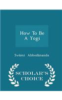 How to Be a Yogi - Scholar's Choice Edition