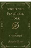 About the Feathered Folk (Classic Reprint)