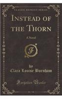 Instead of the Thorn: A Novel (Classic Reprint)