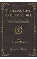 Thrilling Lives of Buffalo Bill: Colonel Wm, F. Cody, Last of the Great Scouts and Pawnee Bill, Major Gordon W. Lillie, White Chief of the Pawnees (Cl