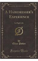 A Hairdresser's Experience: In High Life (Classic Reprint)