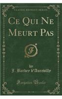 Ce Qui Ne Meurt Pas (Classic Reprint)