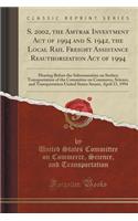 S. 2002, the Amtrak Investment Act of 1994 and S. 1942, the Local Rail Freight Assistance Reauthorization Act of 1994: Hearing Before the Subcommittee on Surface Transportation of the Committee on Commerce, Science, and Transportation United States: Hearing Before the Subcommittee on Surface Transportation of the Committee on Commerce, Science, and Transportation United States Senate