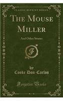 The Mouse Miller: And Other Stories (Classic Reprint)