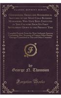 Confessions, Trials, and Biographical Sketches of the Most Cold Blooded Murderers, Who Have Been Executed in This Country from Its First Settlement Down to the Present Time: Compiled Entirely from the Most Authentic Sources; Containing Also, Accoun