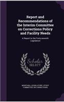 Report and Recommendations of the Interim Committee on Corrections Policy and Facility Needs: A Report to the Forty-Seventh Legislature