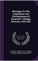 Messages to the Legislature and Proclamations of Emanuel L. Philipp, Governer, 1915-1921