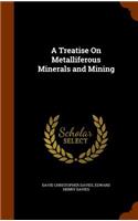 Treatise On Metalliferous Minerals and Mining