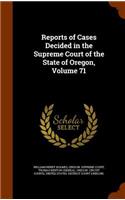 Reports of Cases Decided in the Supreme Court of the State of Oregon, Volume 71