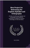 New Project for Reforming the English Alphabet and Orthography: ... the Plan of a Reformed Alphabet and Orthography, and Praying the Assistance of Congress to Extend a Knowledge of it Over the Nation