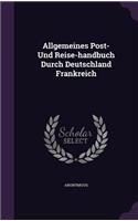 Allgemeines Post- Und Reise-handbuch Durch Deutschland Frankreich