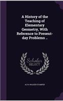 A History of the Teaching of Elementary Geometry, With Reference to Present-day Problems ..
