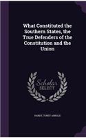 What Constituted the Southern States, the True Defenders of the Constitution and the Union