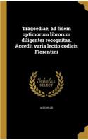 Tragoediae, ad fidem optimorum librorum diligenter recognitae. Accedit varia lectio codicis Florentini