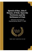 Speech of Hon. John F. Kinney, of Utah, Upon the Territories and the Settlement of Utah