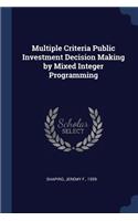 Multiple Criteria Public Investment Decision Making by Mixed Integer Programming