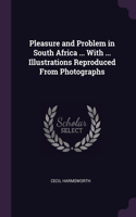 Pleasure and Problem in South Africa ... With ... Illustrations Reproduced From Photographs