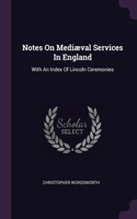 Notes On Mediæval Services In England: With An Index Of Lincoln Ceremonies