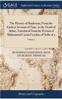 History of Hindostan; From the Earliest Account of Time, to the Death of Akbar; Translated From the Persian of Mahummud Casim Ferishta of Delhi of 2; Volume 2
