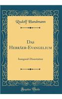 Das HebrÃ¤er-Evangelium: Inaugural-Dissertation (Classic Reprint): Inaugural-Dissertation (Classic Reprint)