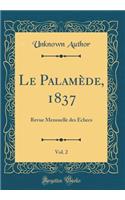 Le Palamède, 1837, Vol. 2: Revue Mensuelle Des Échecs (Classic Reprint)