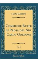 Commedie Buffe in Prosa del Sig. Carlo Goldoni, Vol. 9 (Classic Reprint)