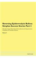 Reversing Epidermolysis Bullosa Simplex: Success Stories Part 2 The Raw Vegan Plant-Based Detoxification & Regeneration Workbook for Healing Patients. Volume 7