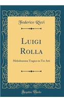 Luigi Rolla: Melodramma Tragico in Tre Atti (Classic Reprint)