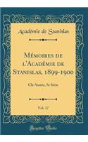 Mémoires de l'Académie de Stanislas, 1899-1900, Vol. 17: Cle Année, 5e Série (Classic Reprint)