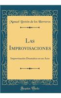 Las Improvisaciones: ImprovisaciÃ³n DramÃ¡tica En Un Acto (Classic Reprint)