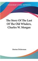 Story Of The Last Of The Old Whalers, Charles W. Morgan