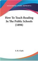 How To Teach Reading In The Public Schools (1898)