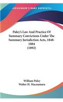 Paley's Law And Practice Of Summary Convictions Under The Summary Jurisdiction Acts, 1848-1884 (1892)