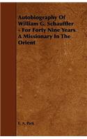 Autobiography Of William G. Schauffler - For Forty Nine Years A Missionary In The Orient