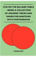 Fun on the Billiard Table - Being a Collection of Amusing Tricks and Games for Amateurs with Photographs